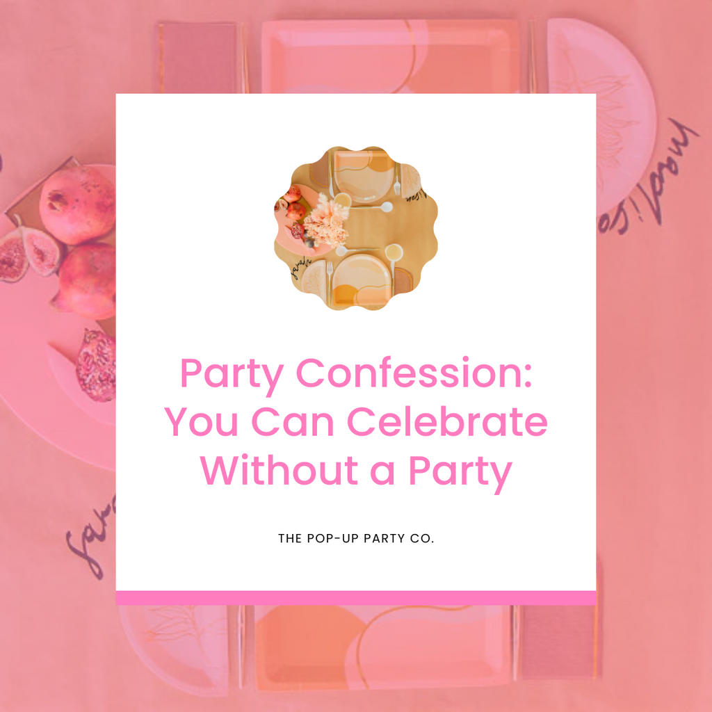 Party Confession: You Can Celebrate Without a Party!